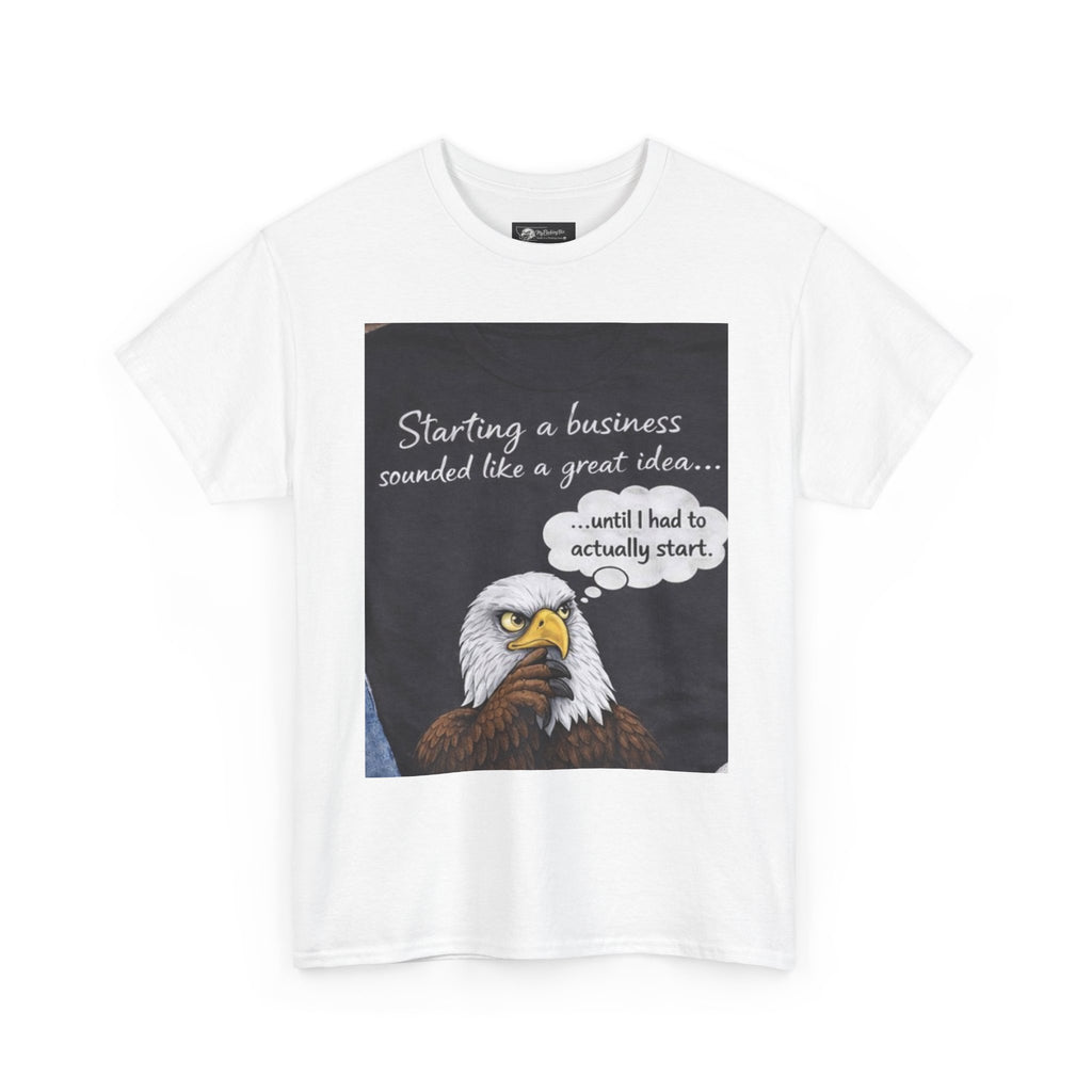 Eagle Entrepreneur T‑Shirt — “Starting a business sounded like a great idea…until I had to actually start” / Funny Business Tee