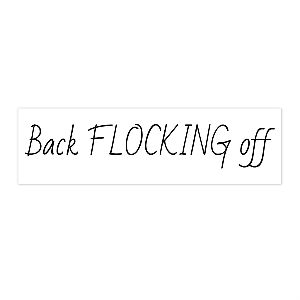 Bumper Sticker — "Back FLOCKING off" Funny Car Decal