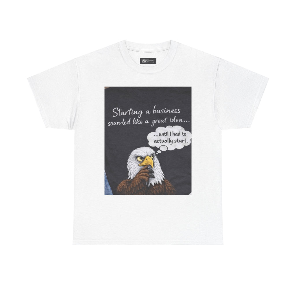 Eagle Entrepreneur T‑Shirt — “Starting a business sounded like a great idea…until I had to actually start” / Funny Business Tee