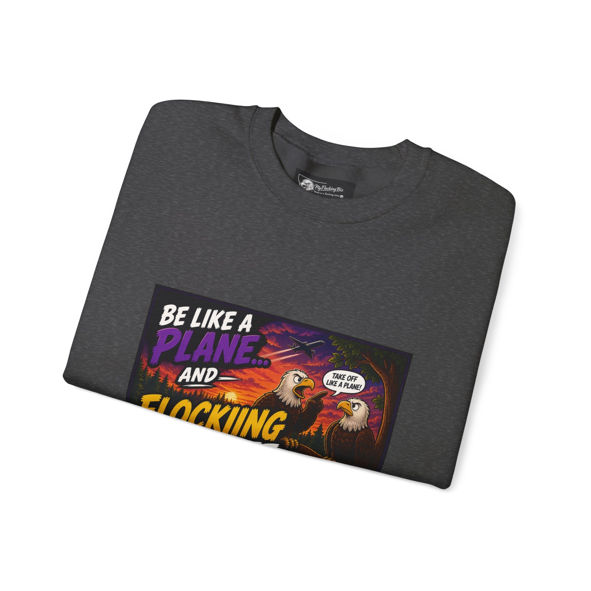In this humorous Flocking  “Be Like a Plane and Flocking Take Off”  Eagle Graphic sweatshirt