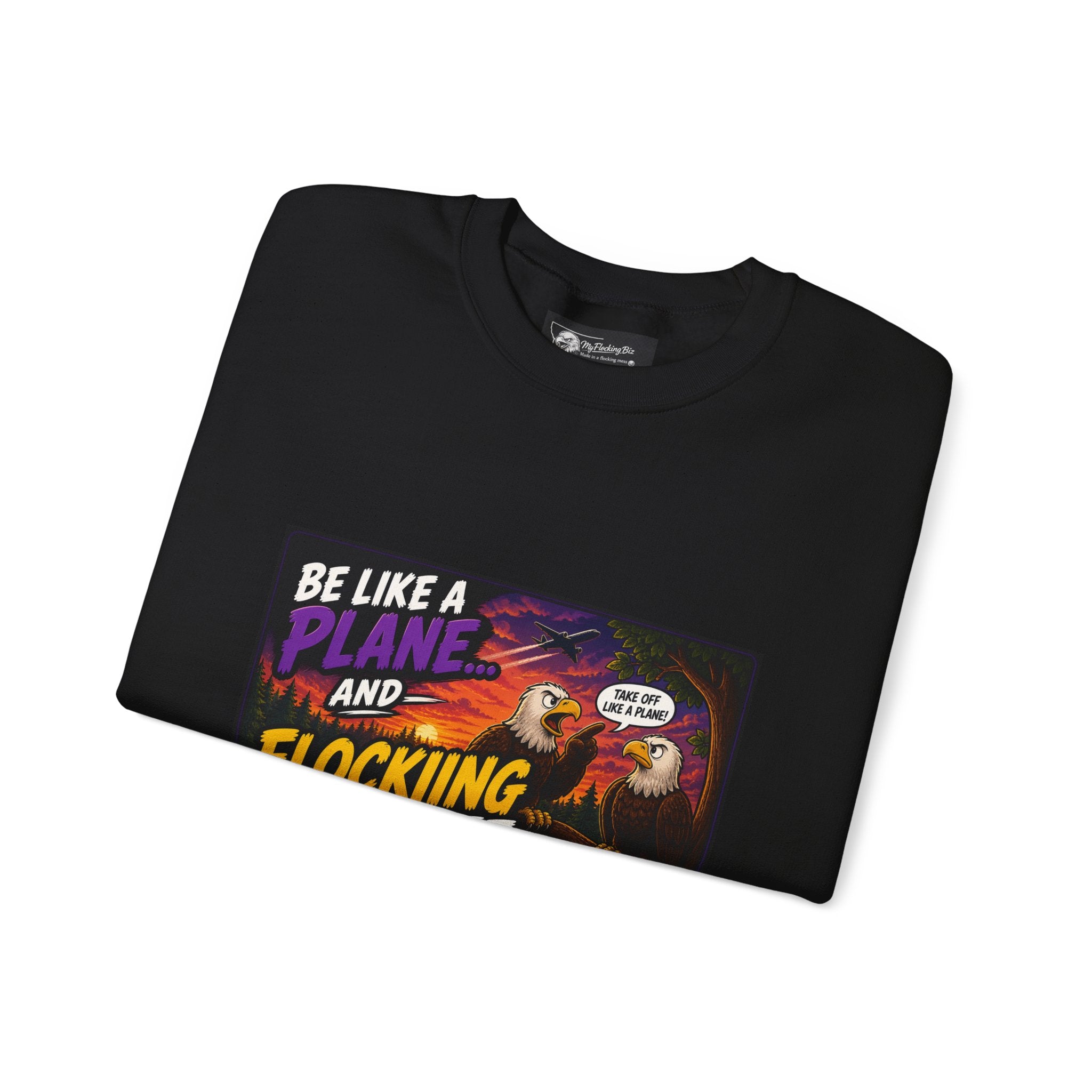 In this humorous Flocking  “Be Like a Plane and Flocking Take Off”  Eagle Graphic sweatshirt