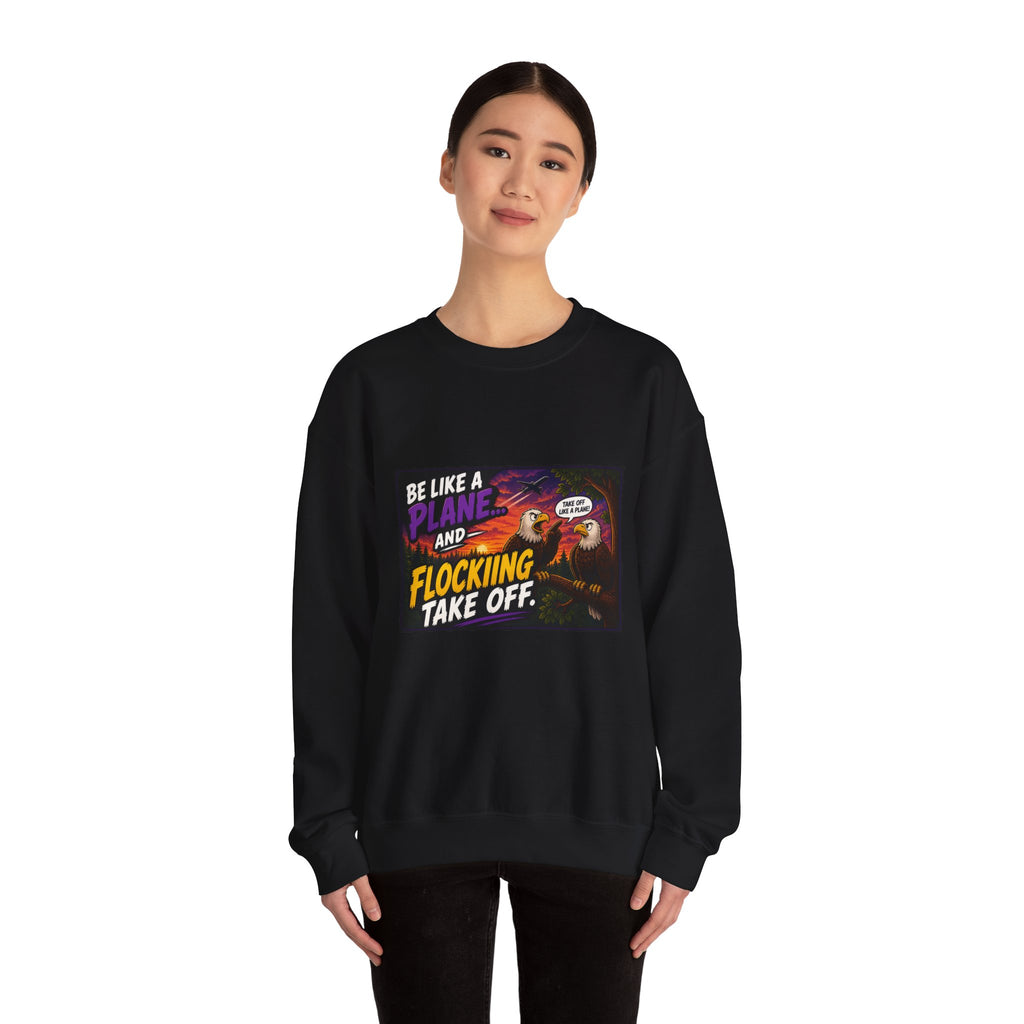 In this humorous Flocking  “Be Like a Plane and Flocking Take Off”  Eagle Graphic sweatshirt