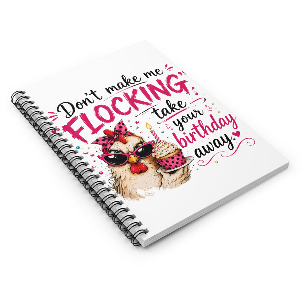 Birthday Chicken Spiral Notebook — “Don't Make Me Flocking Take Your Birthday Away”