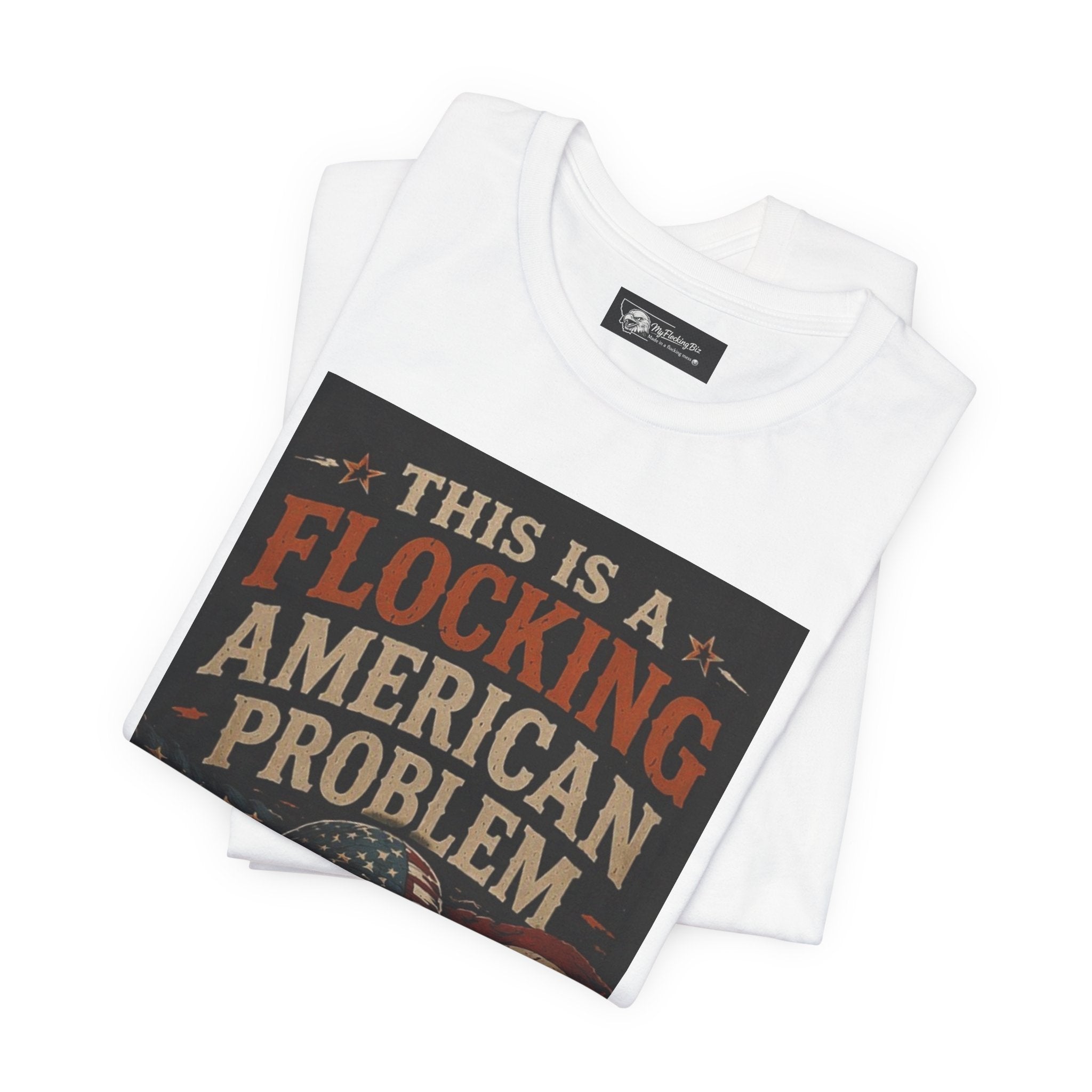 Flocking American Patriotic Problem Eagle Tee — "This Is a Flocking American Problem" / "Get the Flock Out"