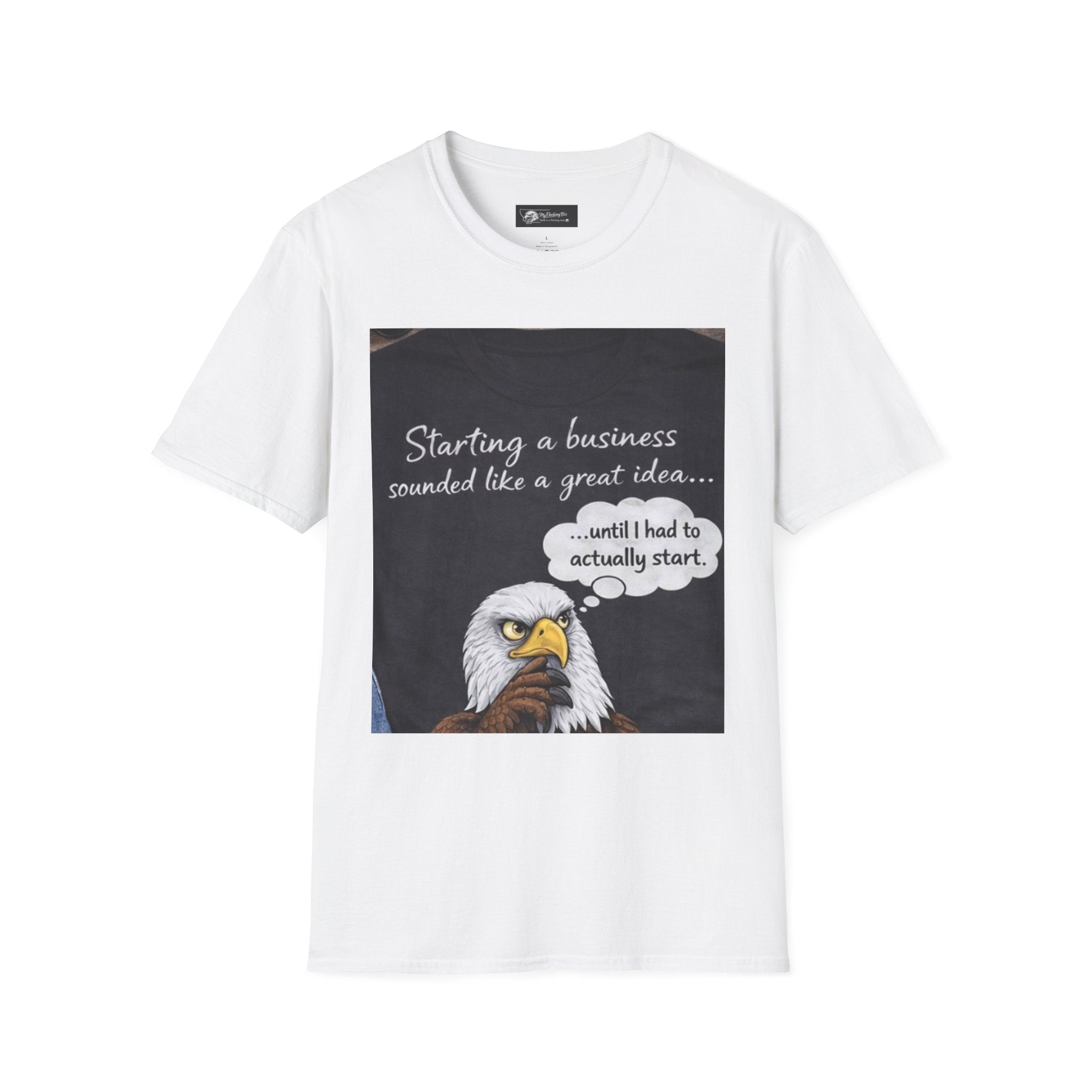 Eagle Business Humor T-Shirt — "Starting a business sounded like a great idea... until I had to actually start"