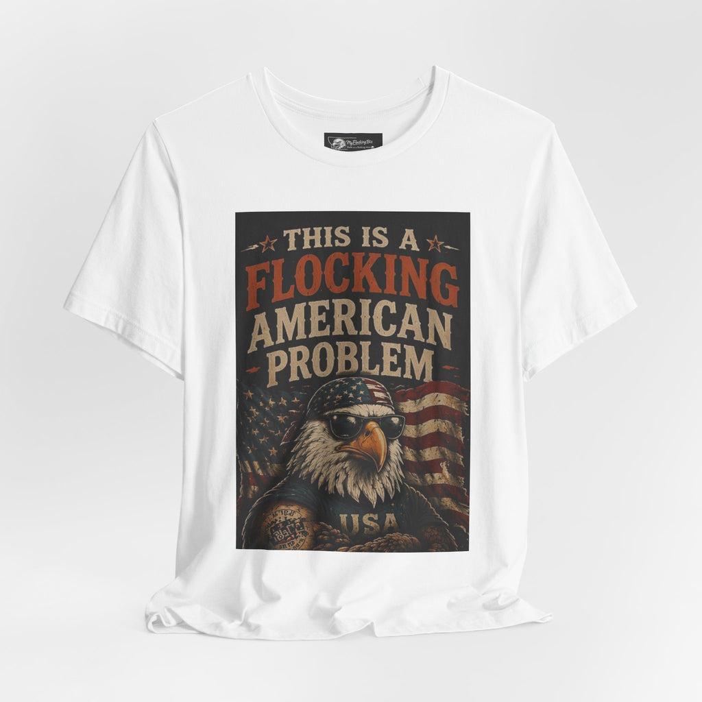 Flocking American Patriotic Problem Eagle Tee — "This Is a Flocking American Problem" / "Get the Flock Out"