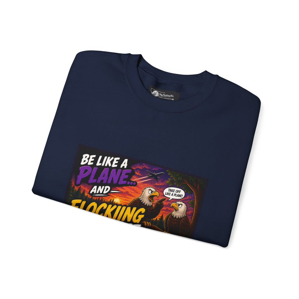 In this humorous Flocking  “Be Like a Plane and Flocking Take Off”  Eagle Graphic sweatshirt
