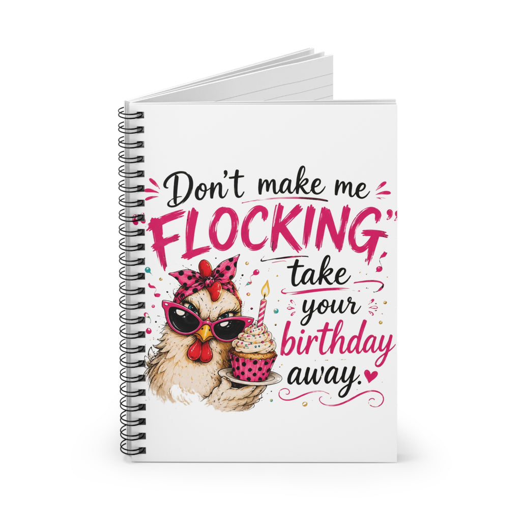 Birthday Chicken Spiral Notebook — “Don't Make Me Flocking Take Your Birthday Away”